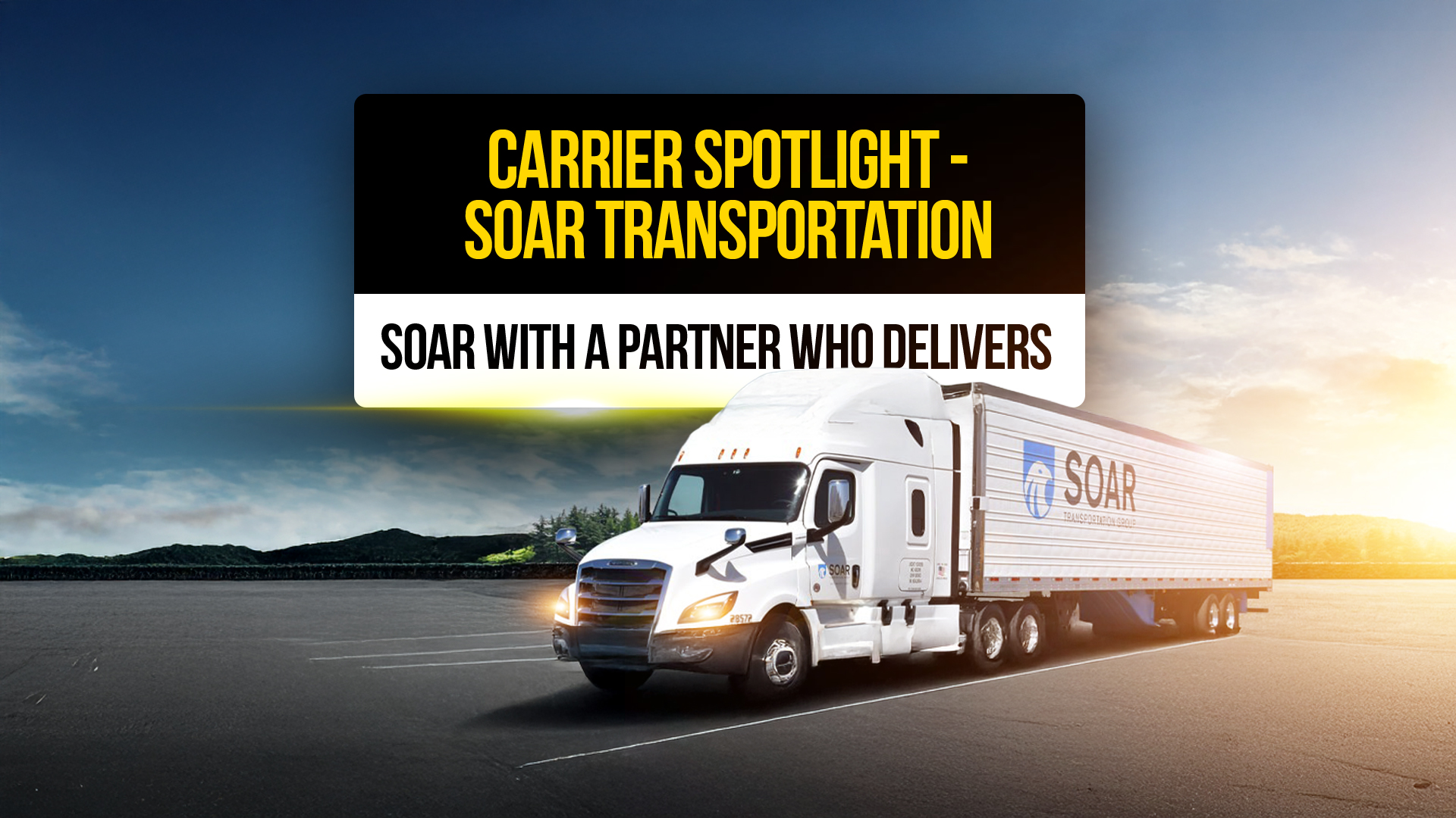 White SOAR Transportation semi-truck with branded trailer driving on an open road at sunrise , representing a carrier spotlight on a trusted freight partner.