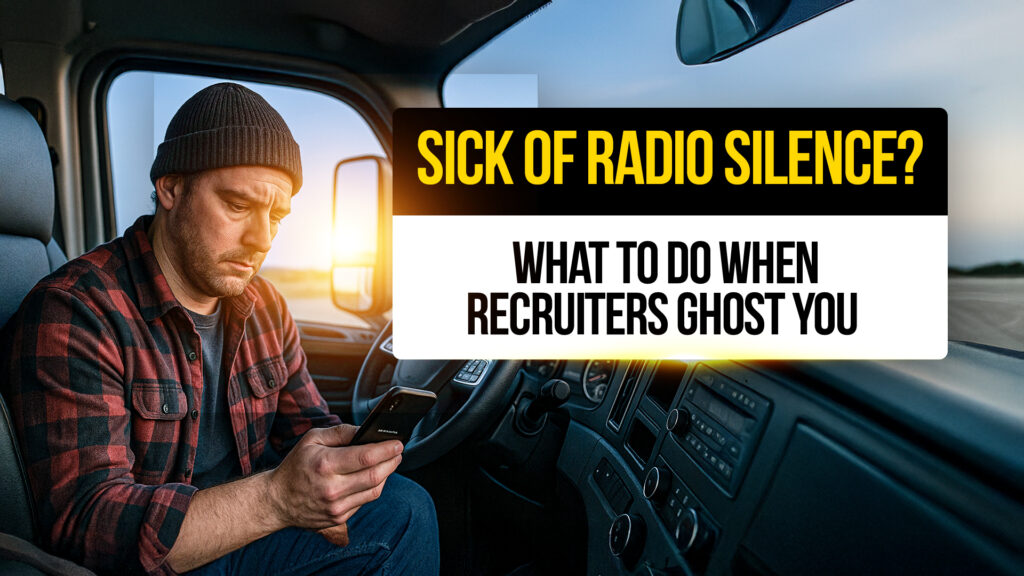 Truck driver sitting inside a semi-truck cab looking frustrated while checking his phone, with text overlay reading "Sick of Radio Silence? What to Do When Recruiters Ghost You."