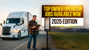 Truck driver standing with a clipboard next to a white semi-truck on the highway with a sign reading Top Owner Operator Jobs Available Now - 2025 Edition.
