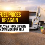 Truck driver in safety vest looking at his phone near a white semi-truck with text: “Fuel Prices Up Again, How Class A Truck Drivers Can Save More Per Mile.”